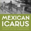 Mexican Icarus: Aviation and the Modernization of Mexican Identity, 1928-1960 eBook