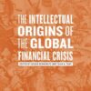 The Intellectual Origins of the Global Financial Crisis eBook