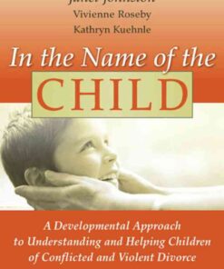 In the Name of the Child, A Developmental Approach to Understanding and Helping Children of Conflicted and Violent Divorce, Second Edition eBook