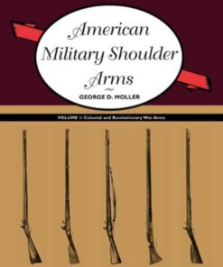 American Military Shoulder Arms, Volume I: Colonial and Revolutionary War Arms eBook
