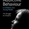 Addictive Behaviour in Children and Young Adults: The Struggle for Freedom eBook