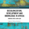 Decolonization, Development and Knowledge in Africa: Turning Over a New Leaf, 1st Edition eBook