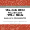 Female Fans, Gender Relations and Football Fandom: Challenging the Brotherhood Culture, 1st Edition eBook