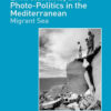 Displacement, Environments, and Photo-Politics in the Mediterranean: Migrant Sea, 1st Edition eBook