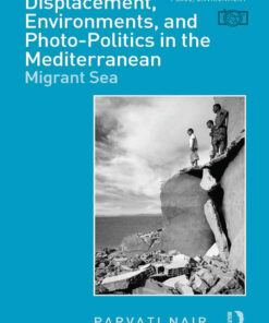 Displacement, Environments, and Photo-Politics in the Mediterranean: Migrant Sea, 1st Edition eBook