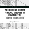 Work Stress Induced Chronic Diseases in Construction: Discoveries using data analytics, 1st Edition eBook