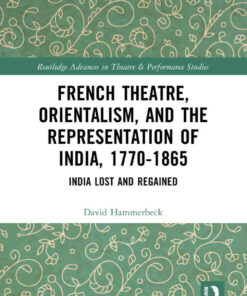 French Theatre, Orientalism, and the Representation of India, 1770-1865: India Lost and Regained, 1st Edition eBook