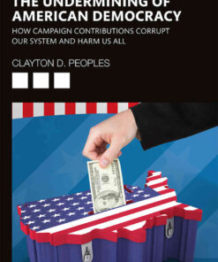 The Undermining of American Democracy: How Campaign Contributions Corrupt our System and Harm Us All, 1st Edition eBook