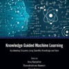 Knowledge Guided Machine Learning: Accelerating Discovery using Scientific Knowledge and Data, 1st Edition eBook