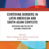 Centering Borders in Latin American and South Asian Contexts: Aesthetics and Politics of Cultural Production, 1st Edition eBook