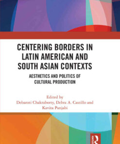 Centering Borders in Latin American and South Asian Contexts: Aesthetics and Politics of Cultural Production, 1st Edition eBook