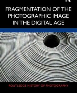 Fragmentation of the Photographic Image in the Digital Age, 1st Edition eBook