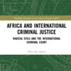 Africa and International Criminal Justice: Radical Evils and the International Criminal Court, 1st Edition eBook