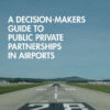 A Decision-Makers Guide to Public Private Partnerships in Airports, 1st Edition eBook