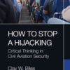 How to Stop a Hijacking: Critical Thinking in Civil Aviation Security, 1st Edition eBook