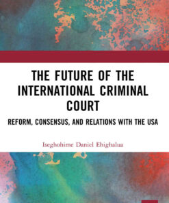 The Future of the International Criminal Court: Reform, Consensus, and Relations with the USA, 1st Edition eBook