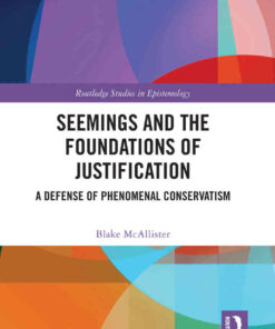 Seemings and the Foundations of Justification: A Defense of Phenomenal Conservatism, 1st Edition eBook