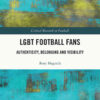 LGBT Football Fans: Authenticity, Belonging and Visibility, 1st Edition eBook