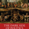 The Dark Side of Politics: Essays on the Unpleasant Realities of Political Life, 1st Edition eBook