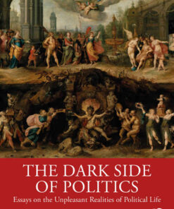 The Dark Side of Politics: Essays on the Unpleasant Realities of Political Life, 1st Edition eBook