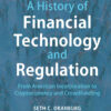 A History of Financial Technology and Regulation: From American Incorporation to Cryptocurrency and Crowdfunding eBook