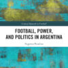 Football, Power, and Politics in Argentina, 1st Edition eBook