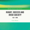 Rugby, Soccer and Irish Society: 1921-1990, 1st Edition eBook
