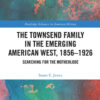 The Townsend Family in the Emerging American West, 1856–1926: Searching for the Motherlode, 1st Edition eBook