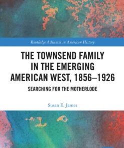 The Townsend Family in the Emerging American West, 1856–1926: Searching for the Motherlode, 1st Edition eBook