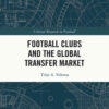 Football Clubs and the Global Transfer Market, 1st Edition eBook