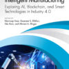 Intelligent Manufacturing: Exploring AI, Blockchain, and Smart Technologies in Industry 4.0, 1st Edition eBook