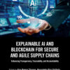 Explainable AI and Blockchain for Secure and Agile Supply Chains: Enhancing Transparency, Traceability, and Accountability, 1st Edition eBook