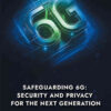 Safeguarding 6G: Security and Privacy for the Next Generation, 1st Edition eBook