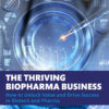 The Thriving Biopharma Business: How to Unlock Value and Drive Success in Biotech and Pharma, 1st Edition eBook