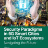 Security Paradigms in 6G Smart Cities and IoT Ecosystems: Navigating the Future, 1st Edition eBook