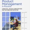 Product Management in Practice: A Practical, Tactical Guide for Your First Day and Every Day After, 2nd Edition eBook