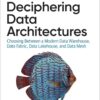 Deciphering Data Architectures: Choosing Between a Modern Data Warehouse, Data Fabric, Data Lakehouse, and Data Mesh, 1st Edition eBook