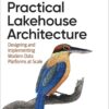 Practical Lakehouse Architecture: Designing and Implementing Modern Data Platforms at Scale, 1st Edition eBook