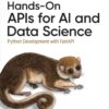 Hands-On APIs for AI and Data Science: Python Development with FastAPI, 1st Edition eBook