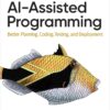 AI-Assisted Programming: Better Planning, Coding, Testing, and Deployment, 1st Edition eBook