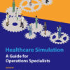 Healthcare Simulation: A Guide for Operations Specialists: A Guide for Operations Specialists, 1st Edition eBook