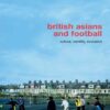 British Asians and FootballCulture, Identity, Exclusion, 1st Edition eBook