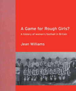 A Game for Rough Girls?: A History of Women's Football in Britain, 1st Edition eBook