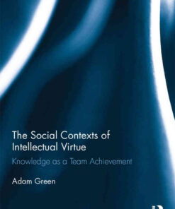The Social Contexts of Intellectual Virtue: Knowledge as a Team Achievement, 1st Edition eBook