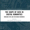 The Shape of Data in Digital Humanities: Modeling Texts and Text-based Resources, 1st Edition eBook