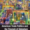 American Trade Politics and the Triumph of Globalism, 1st Edition eBook