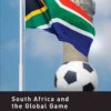 South Africa and the Global Game: Football, Apartheid and Beyond, 1st Edition eBook
