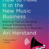 How To Make It in the New Music Business: Practical Tips on Building a Loyal Following and Making a Living as a Musician, 3rd Edition eBook
