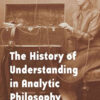 The History of Understanding in Analytic Philosophy: Around Logical Empiricism, 1st Edition eBook