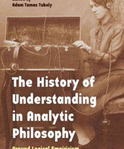 The History of Understanding in Analytic Philosophy: Around Logical Empiricism, 1st Edition eBook